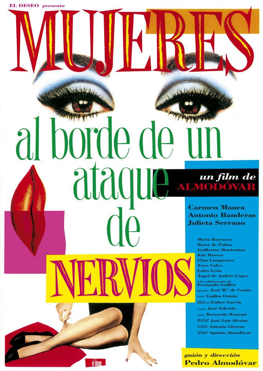 Cartaz do filme "Mulheres al borde de un ataque de nervios" de Almodóvar. O título do filme ocupa quatro quintos do cartaz, em formato de retrato. O nome MUJERES, no primeiro quinto é escrito com letras vermelhas com traços amarelos na parte central delas. Olhos femininos densamente maquiados e sobrancelhas arqueadas estão abaixo da porção final dessa palavra. Abaixo da imagem desses olhos estão as outras palavras do título, centralizadas e ocupando três quintos do cartaz. À margem esquerda do cartaz e na segunda metade abaixo, encontram-se as imagens de uma boca com batom vermelho na vertical, cuja metade se sobrepõe a uma figura retangular magenta. A palavra final do título, NERVIOS, é escrita com letras vermelhas e detalhes amarelhos, como a primeira, mas em tamanho menor e inscrita num retângulo amarelho. Toda a porção da margem direita do cartaz, na sua segunda metade abaixo é ocupada por dois retângulos. Um estreito que contém um título explicativo: "Un film de ALMODÓVAR" que se sobrepõe sobre e serve de título para o outro retângulo com informações sobre os autores e o filme.